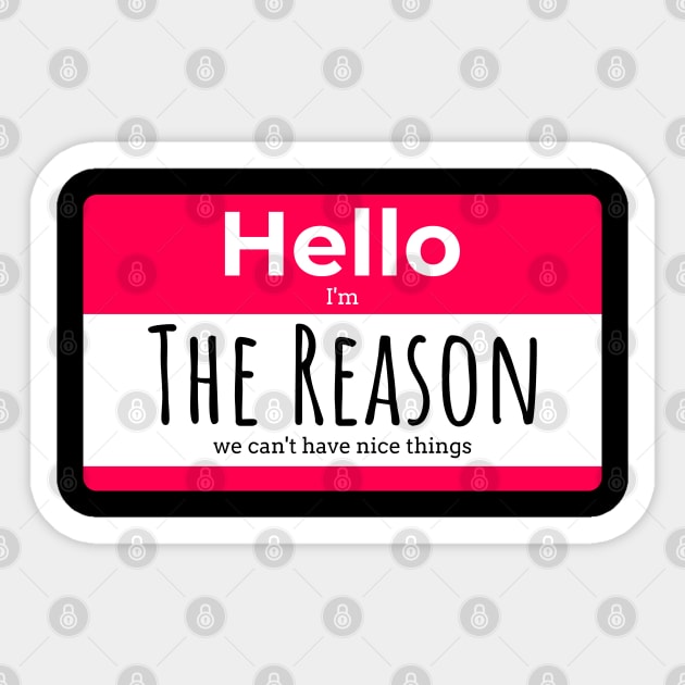 Hello I'm the Reason We can't have nice things Sticker by Space Cadet Tees